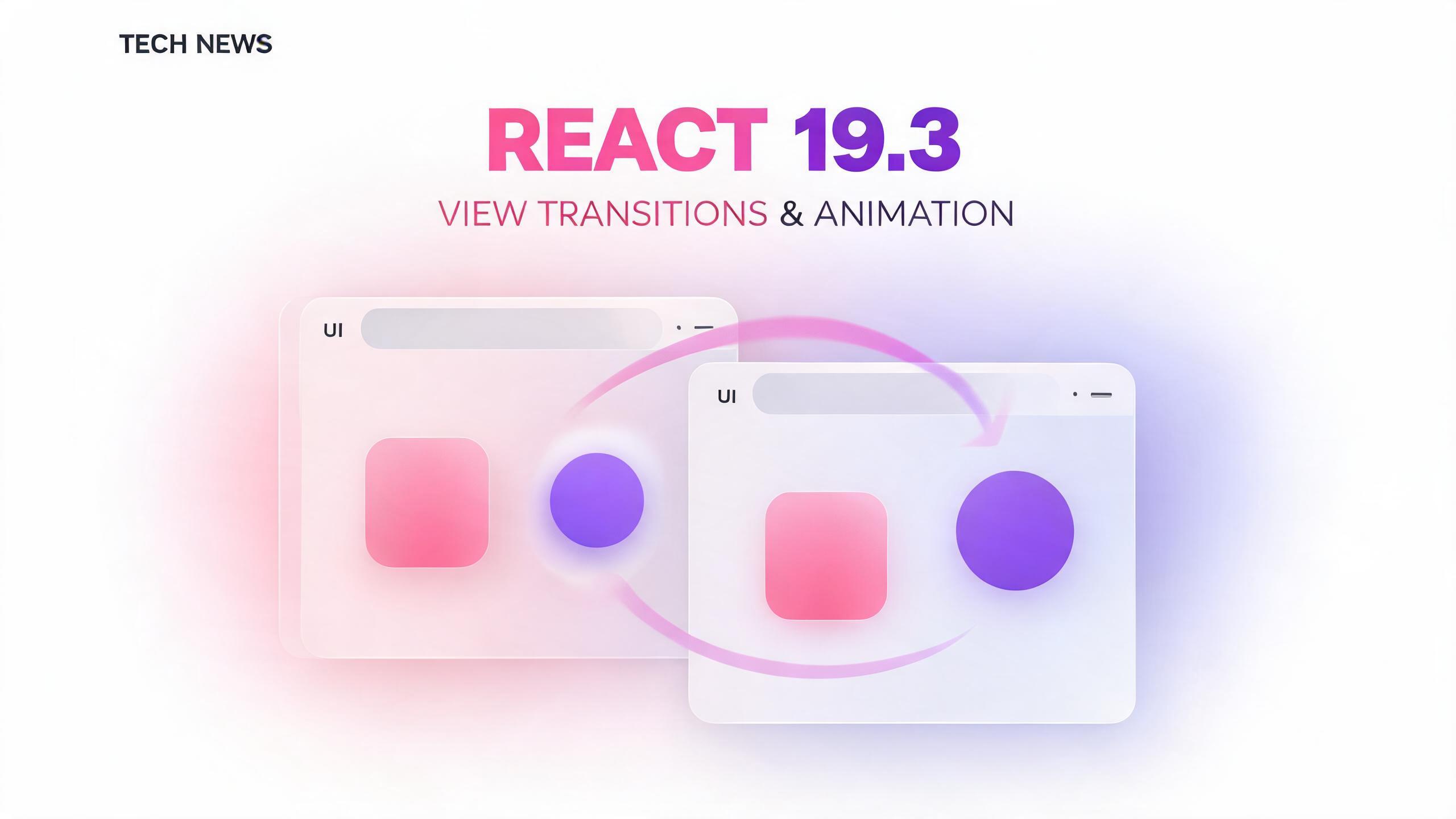 React 19.3发布：View Transitions与Fragment Refs正式稳定，并新增强化能力